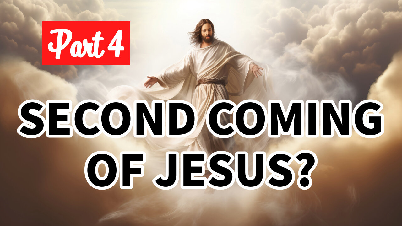 The Second Coming of Jesus? - Part 4