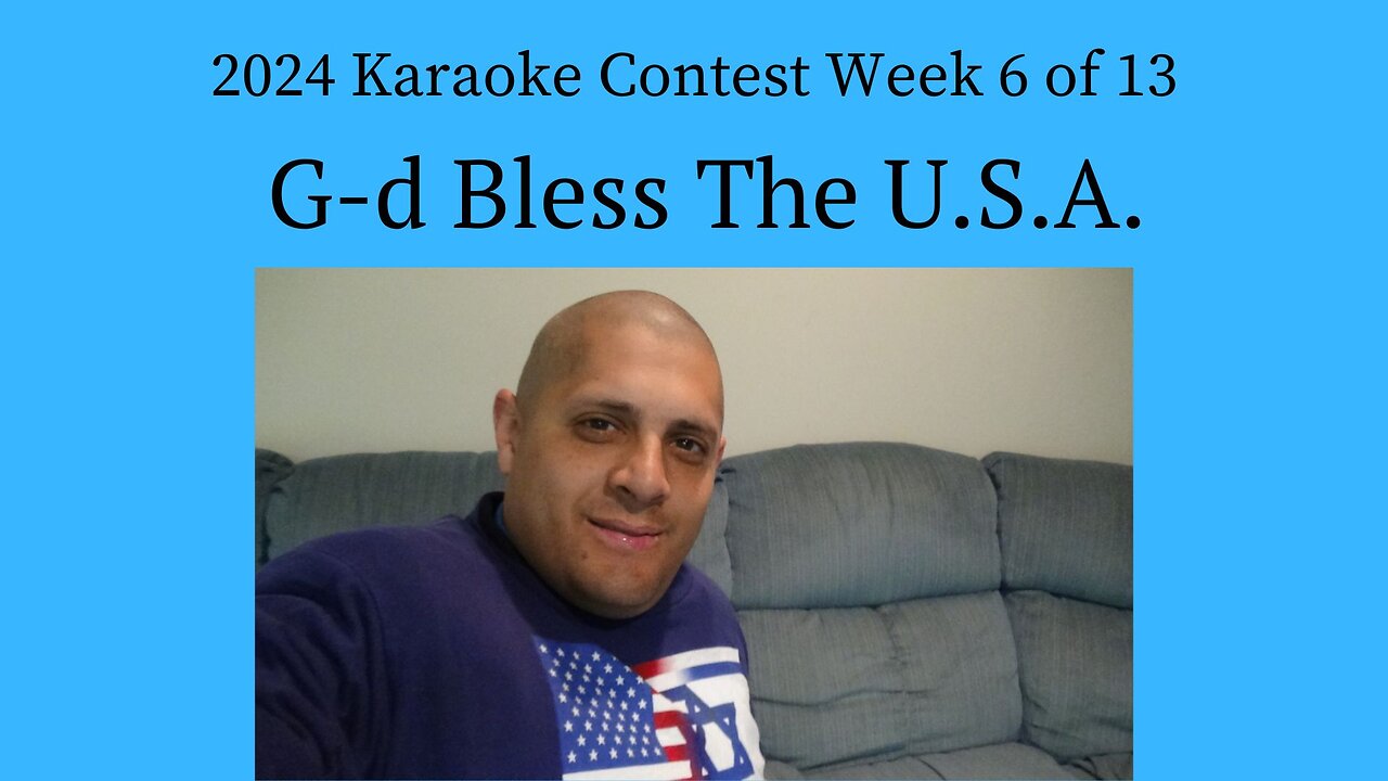 2024 Karaoke Contest Week 6 of 13 G-d Bless The U.S.A.