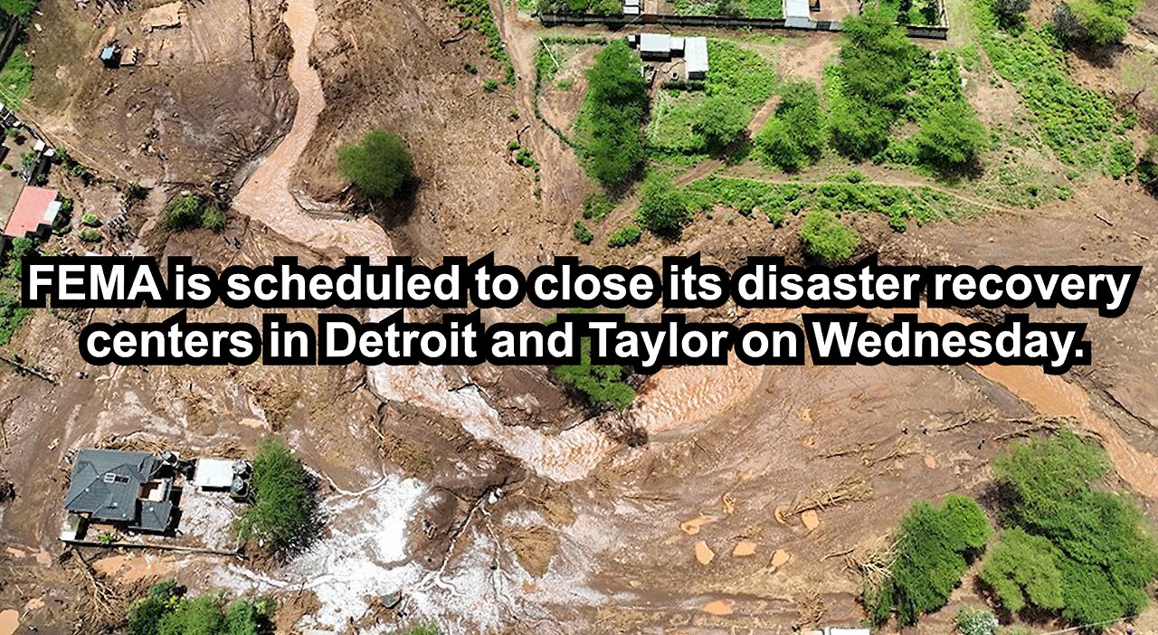 FEMA is scheduled to close its disaster recovery centers in Detroit and Taylor on Wednesday.