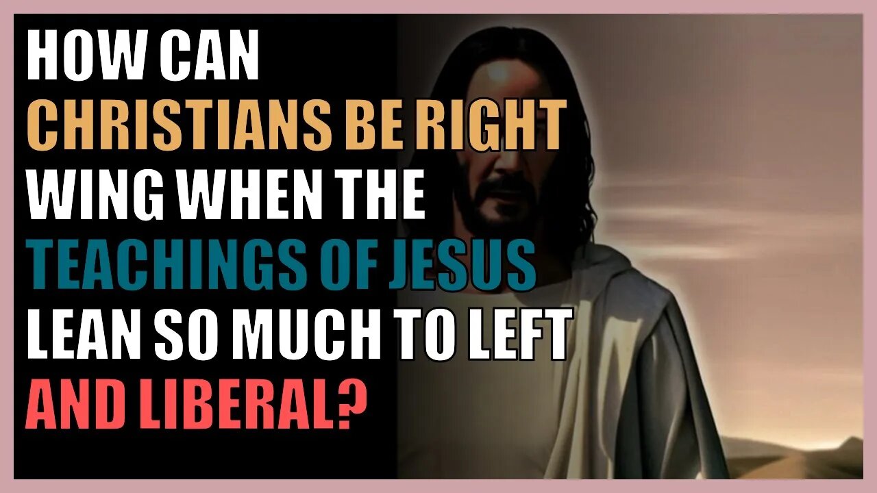 How can Christians be right wing when the teachings of Jesus lean so much to left and liberal?