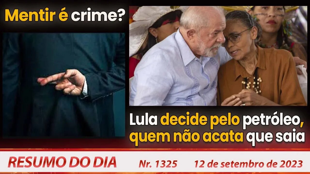 Mentir é crime? Lula decide pelo petróleo, quem não acata que saia - Resumo do Dia nº 1325 - 12/9/23