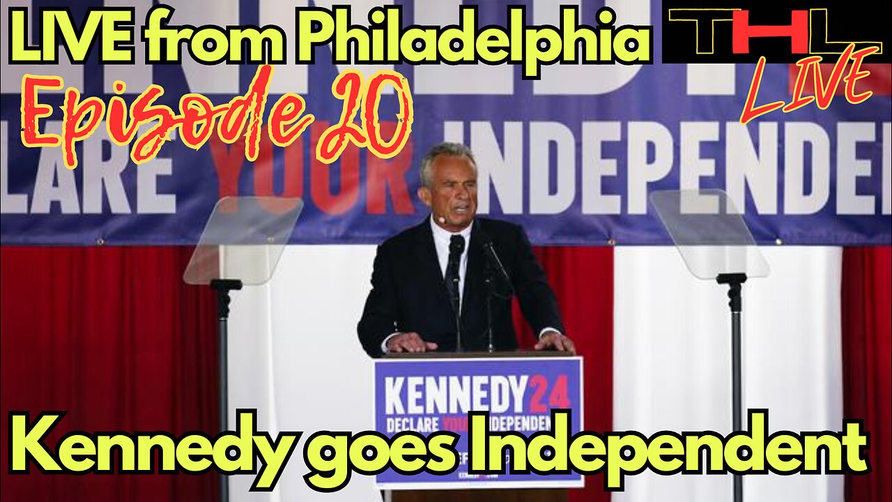 RFK Jr. goes Independent | After the Speech -- LIVE from Philly! | THL Ep 20 FULL