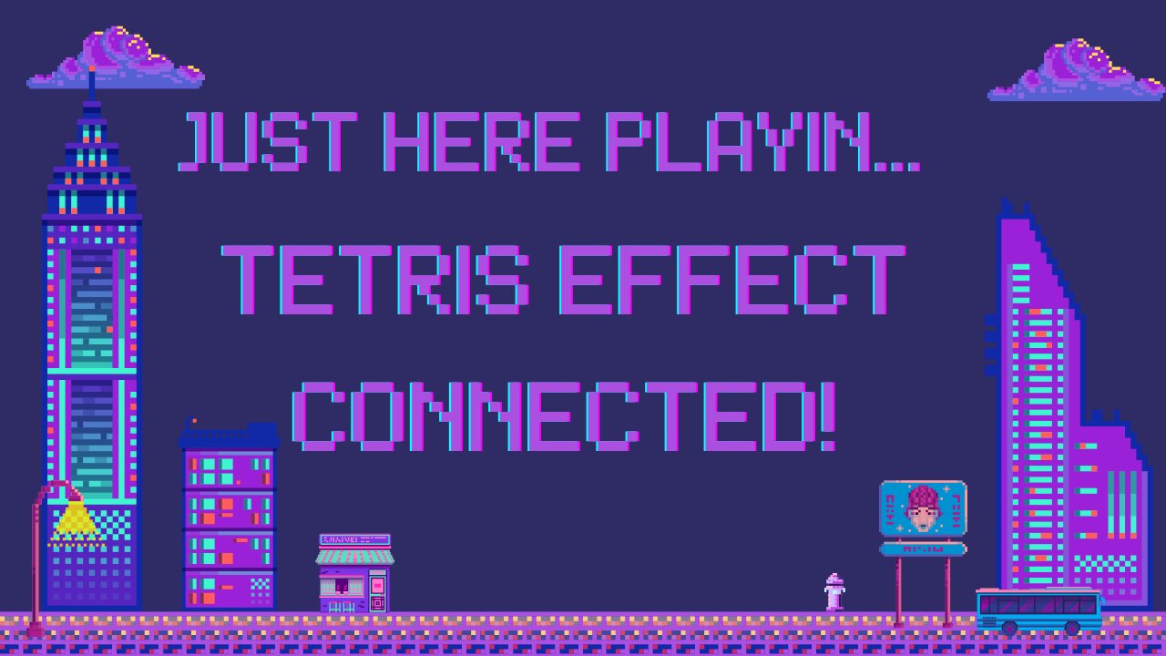 Just Here Playin...Tetris Effect Connected!