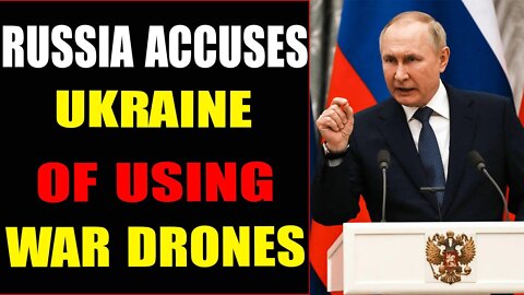 RUSSIA ACCUSES UKRAINE OF USING WAR DRONES - TRUMP NEWS