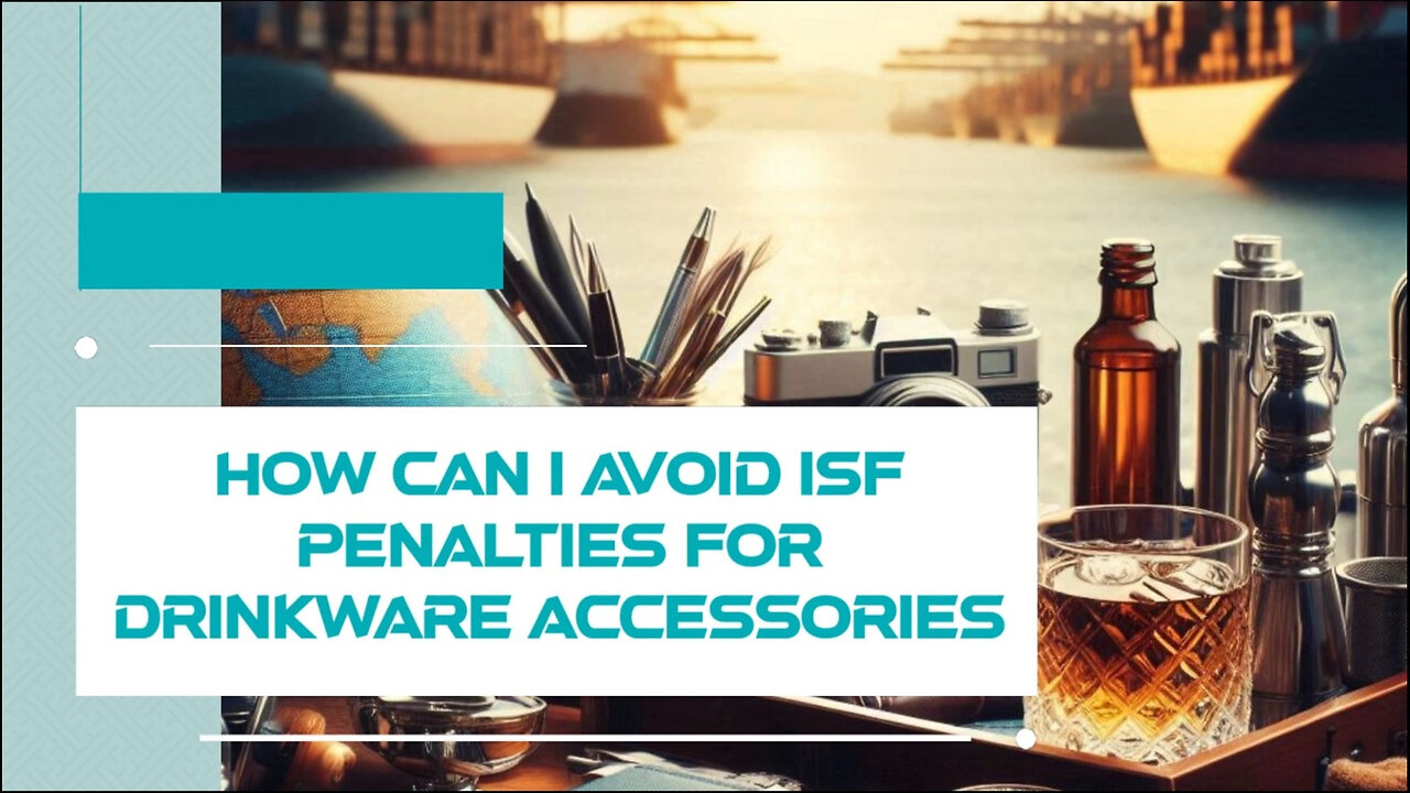 Title: Mastering the Art of ISF Compliance for Drinkware Importers