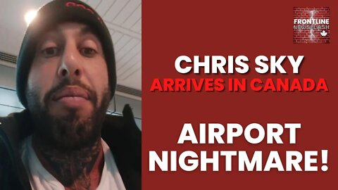 Chris Sky Arrives in Canada....TRAVEL NIGHTMARE! Wife Got Robbed!!