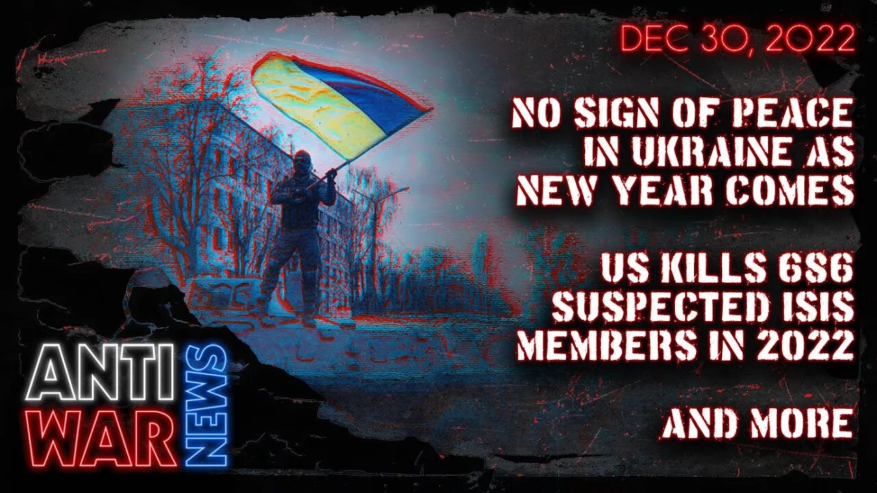 No Sign of Peace in Ukraine as New Year Comes, US Kills 686 Suspected ISIS Members in 2022, and More