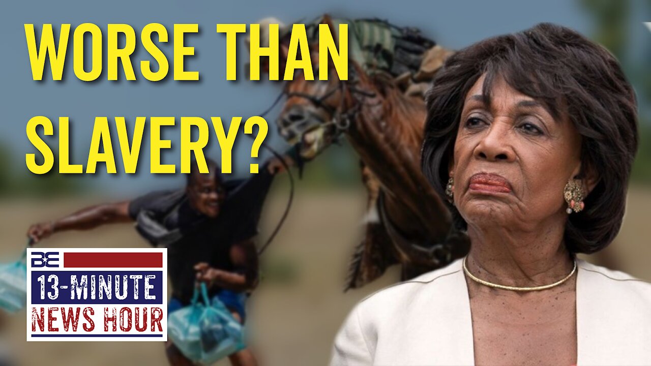 13-Minute News Hour w/ Bobby Eberle - Maxine Waters: Border Patrol As 'Worse Than Slavery' 9/24/21