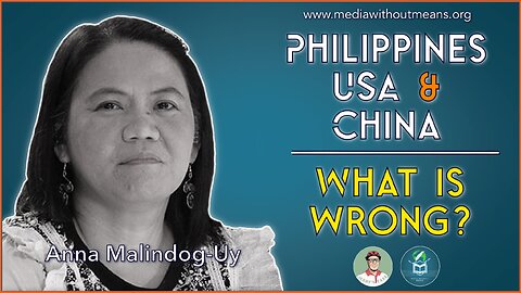 Interview: Philippines, the US, and China: What is WRONG? with Anna Malindog-Uy