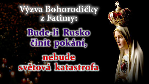 Výzva Bohorodičky z Fatimy: Bude-li Rusko činit pokání, nebude světová katastrofa