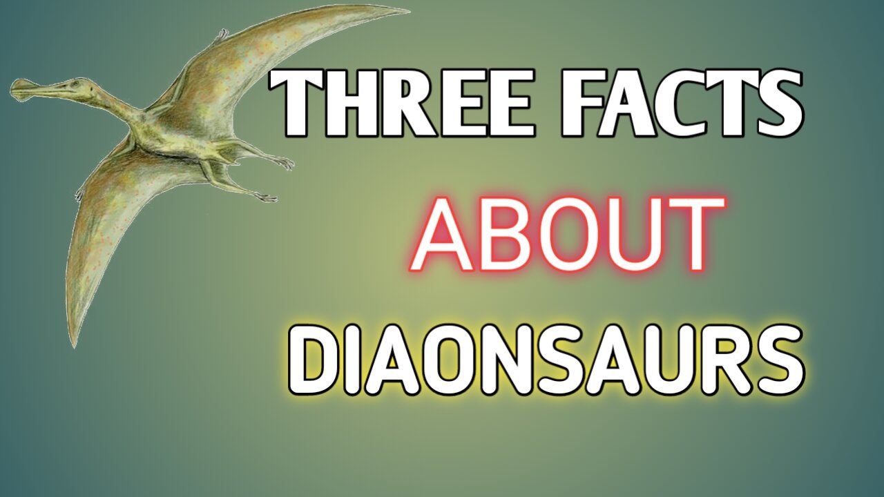 THREE FACTS ABOUT DINOSAURS