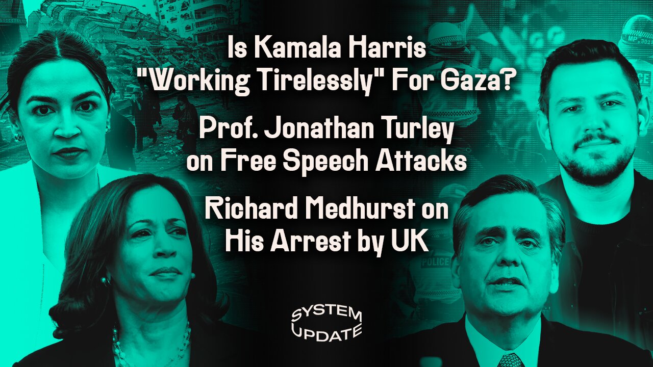 Is Kamala Harris "Working Tirelessly" for a Cease-Fire in Gaza?; Jonathan Turley on Free Speech; Richard Medhurst on his UK Arrest | System Update #318