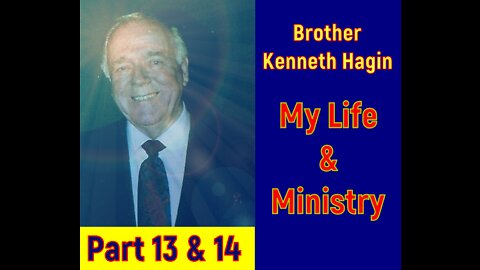 Kenneth Hagin - My Life and Ministry Part 13 & 14