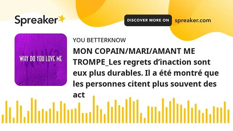 MON COPAIN/MARI/AMANT ME TROMPE_Les regrets d’inaction sont eux plus durables. Il a été montré que l