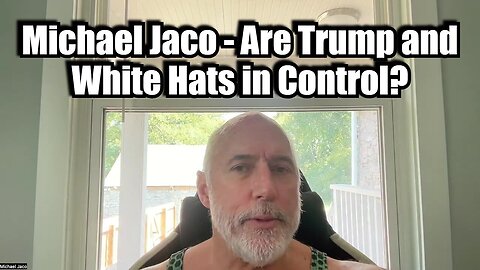 Michael Jaco HUGE - Are Trump and White hats in Control?