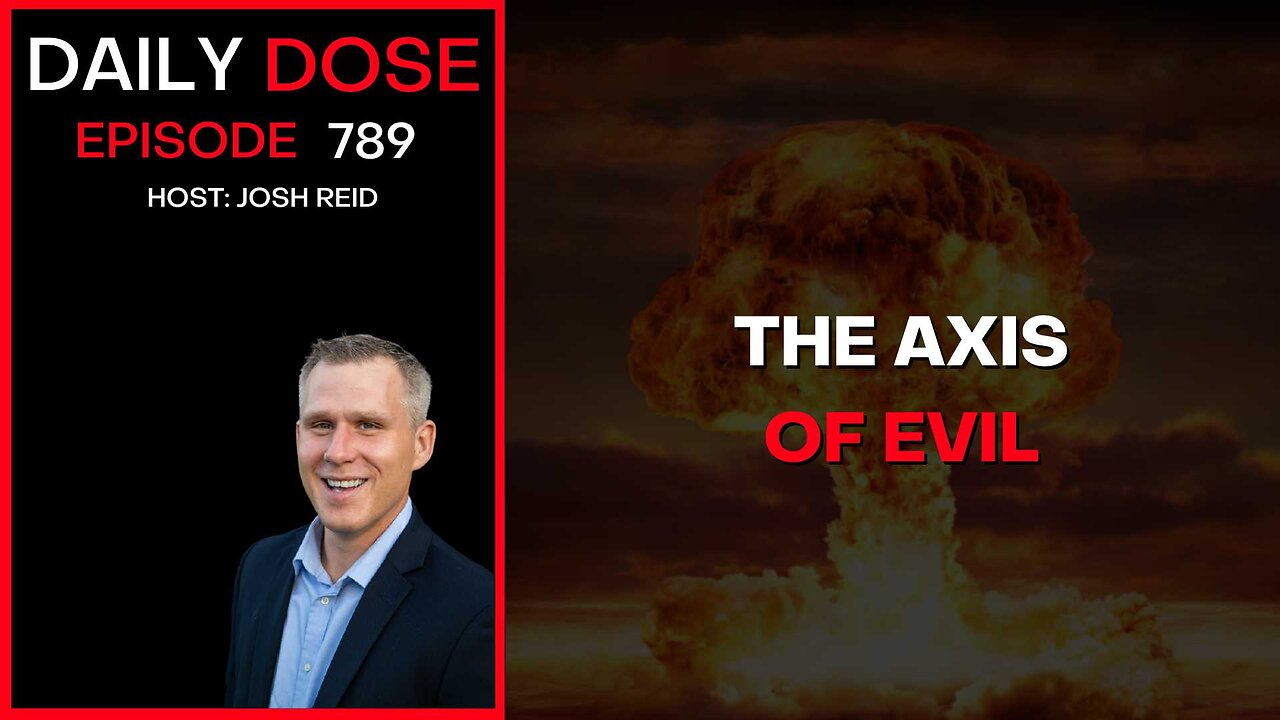 The Axis of Evil | Ep. 789 The Daily Dose