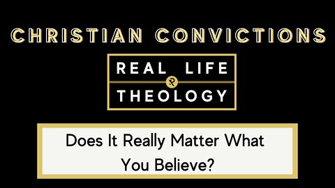 Real Life Theology: Christian Convictions Question #1