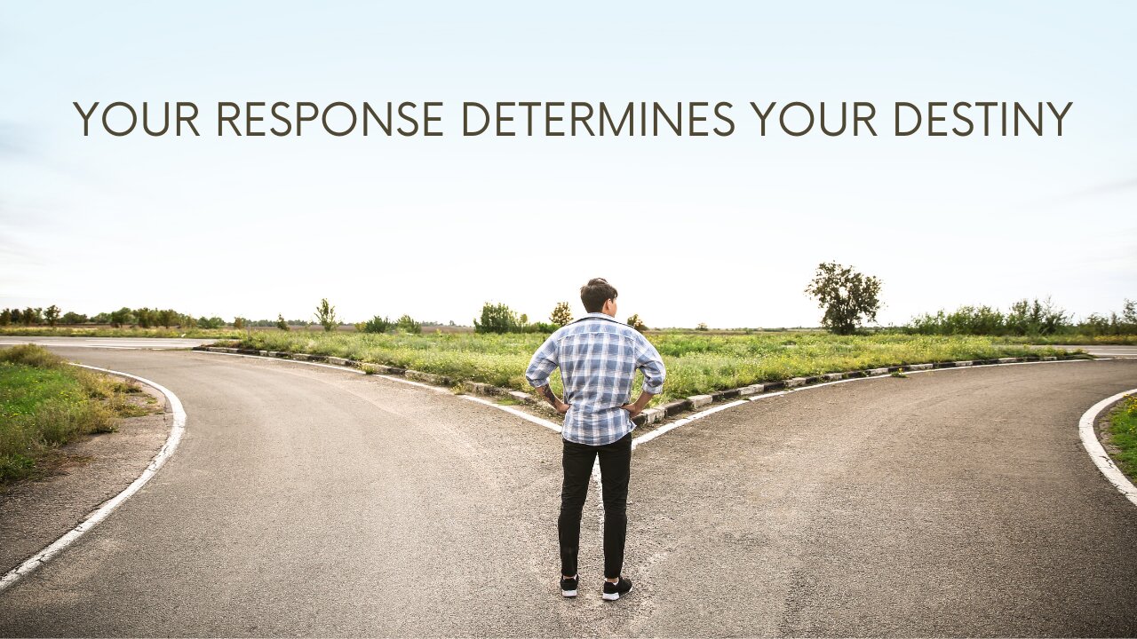Your Response Determines Your Destiny