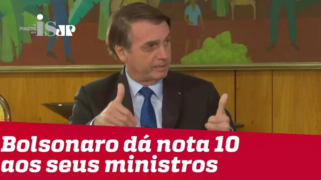 Bolsonaro dá nota 10 aos seus ministros