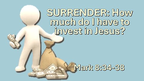 SURRENDER: How much do I have to invest in Jesus?