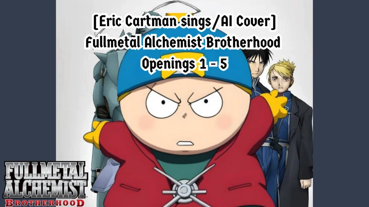 [Eric Cartman sings/AI Cover] Fullmetal Alchemist Brotherhood Openings 1 - 5