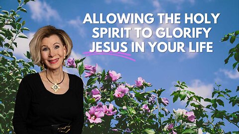 Allow The Holy Spirit to Glorify Jesus in Your Life