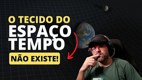 O TECIDO DO ESPAÇO TEMPO NÃO EXISTE!