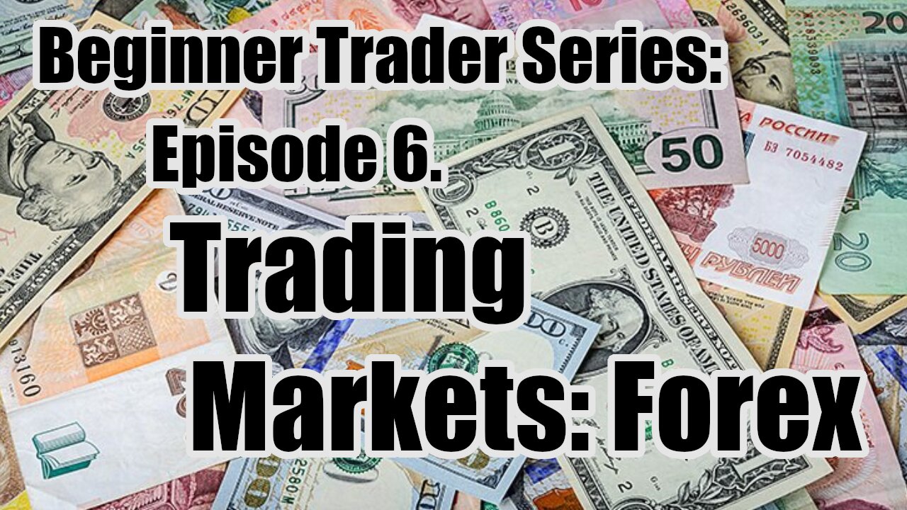 Beginner's Trading Series - Ep 6. Trading Markets: Forex