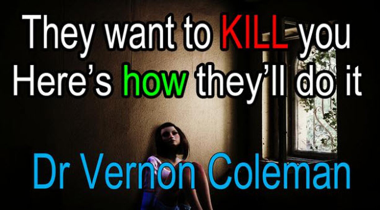 MUST WATCH ! They want to KILL you (here's how they'll do it) - Dr Vernon Coleman