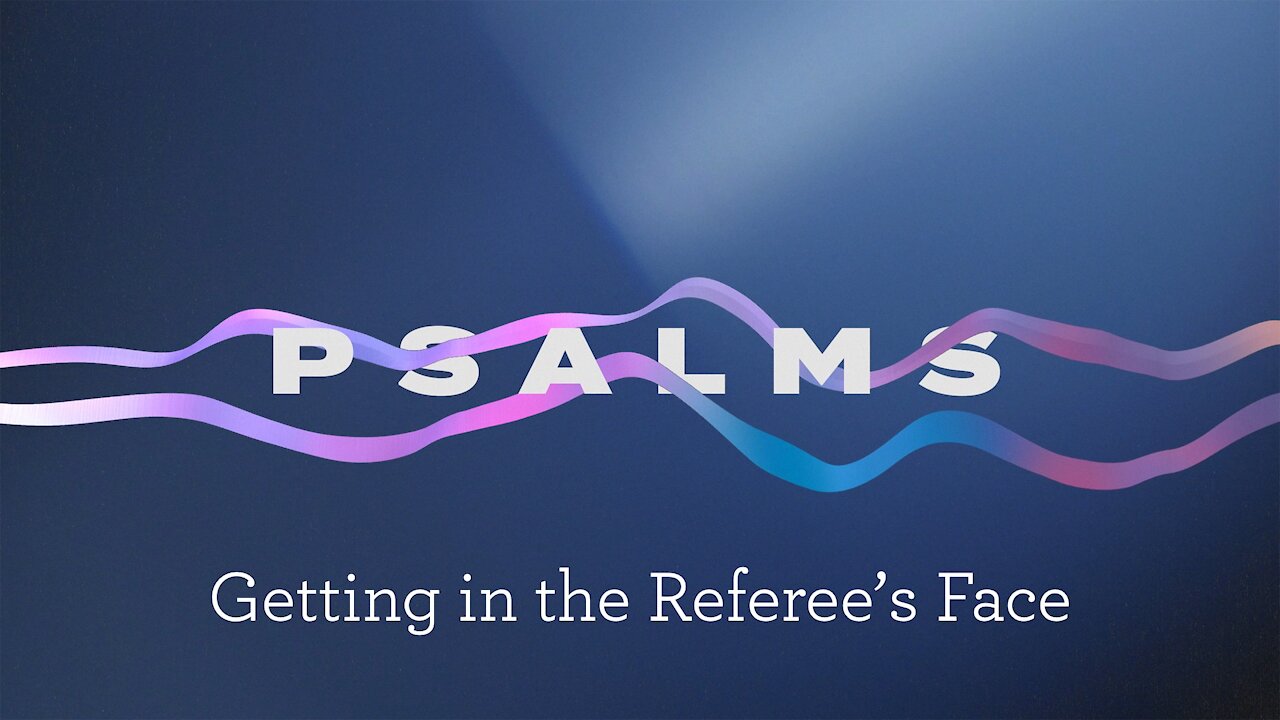 Psalms Episode 7. Getting in the Referee's Face