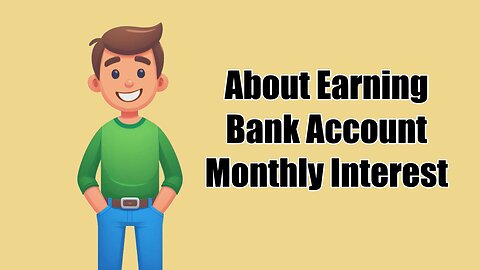 About Earning Bank Account Monthly Interest