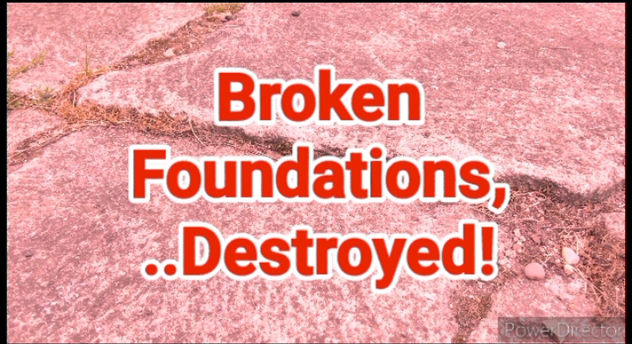 Broken Foundations,.. Destroyed.