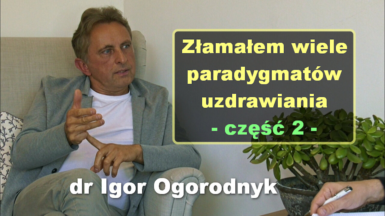 Złamałem wiele paradygmatów uzdrawiania, cz. 2 - dr Igor Ogorodnyk