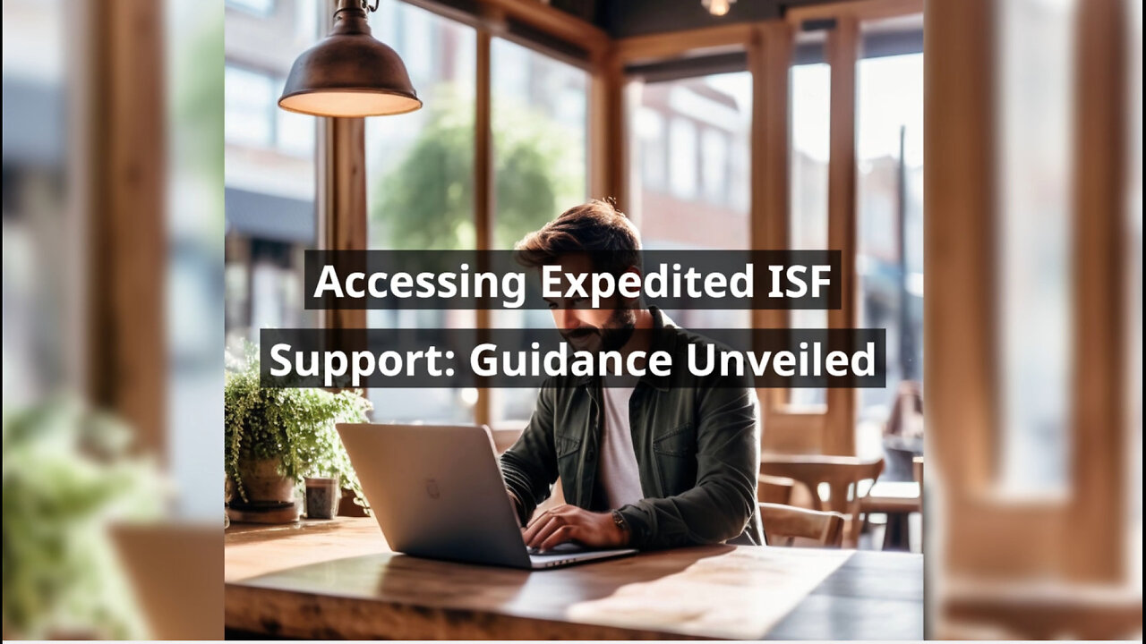 Expedited Assistance for Importer Security Filing (ISF)