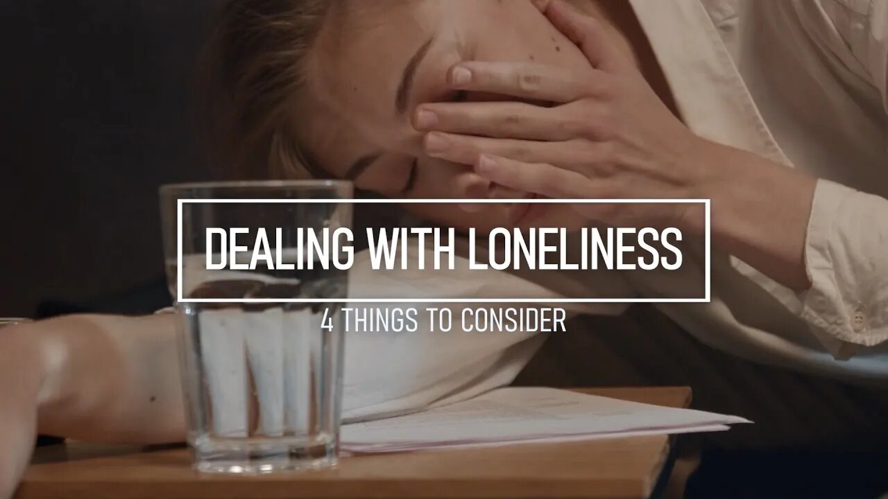 How Do I Deal with Loneliness - 4 Things to Consider