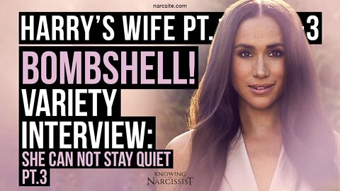 Harry´s Wife 102.83.3 Bombshell! Variety Interview : She Cannot Stay Quiet! Part 3 (Meghan Markle)