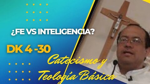 DK4 -30- ¿FÉ VS INTELIGENCIA? Catecismo y Teología Básica. Fray Nelson Medina.