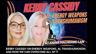 KERRY CASSIDY INTERVIEWED BY ANINA RE ON ENERGY WEAPONS, AI, TRANSHUMANISM