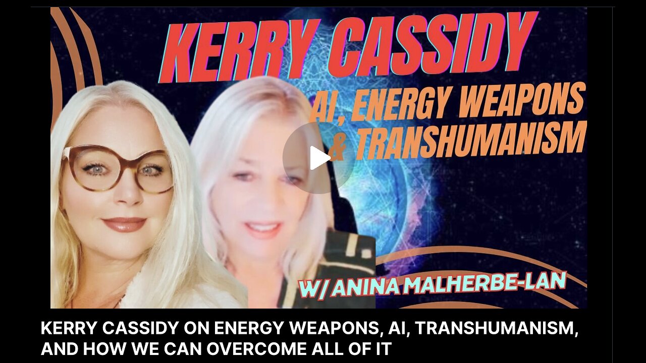 KERRY CASSIDY INTERVIEWED BY ANINA RE ON ENERGY WEAPONS, AI, TRANSHUMANISM