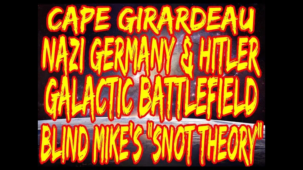 Cape Girardeau Nazi Germany & Hitler Galactic Battlefield Blind Mike's "Snot Theory"