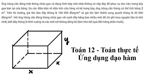 Toán 12: Ông Hùng cần đóng một thùng chứa gạo có dạng hình hộp chữ nhật không có nắp đậy để