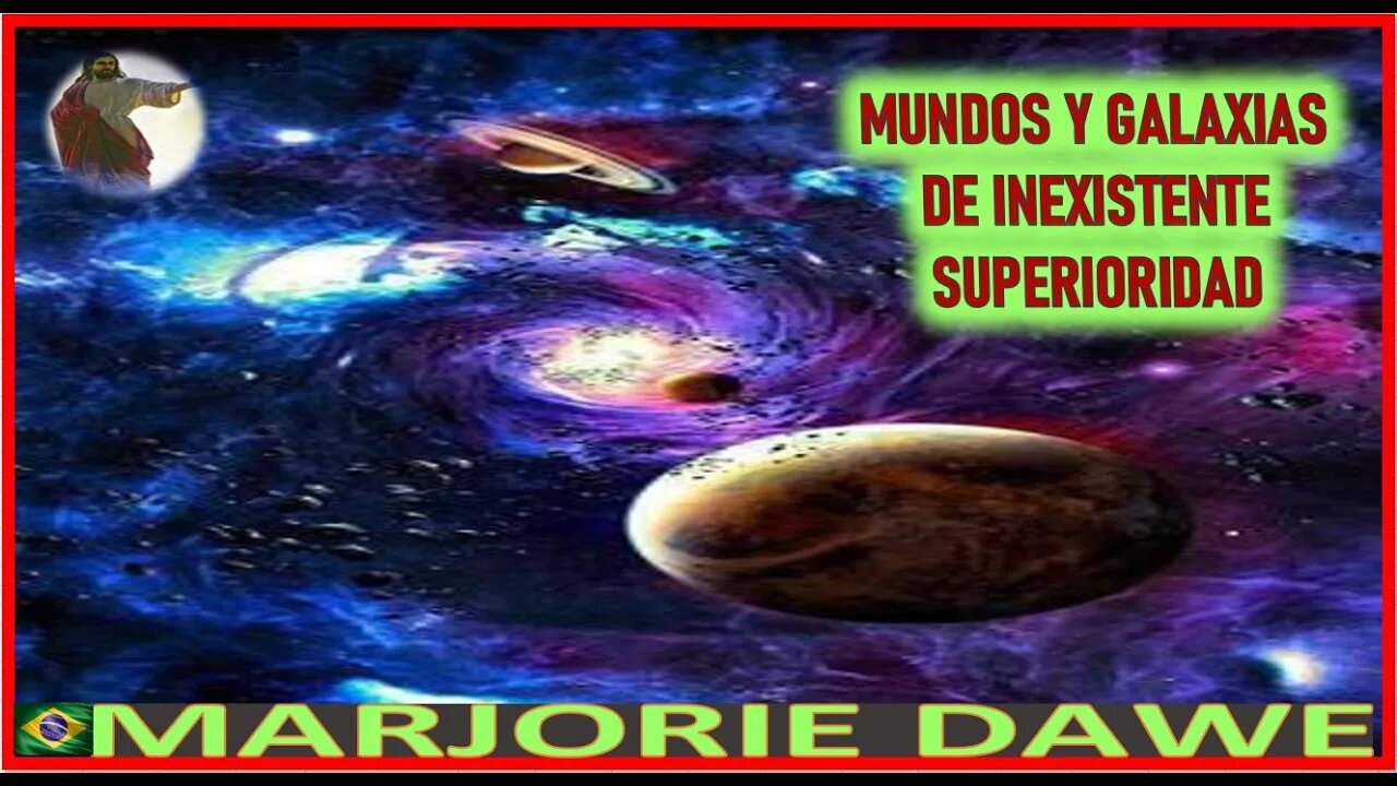 MUNDOS Y GALAXIAS DE INEXISTENTE SUPERIORIDAD - MENSAJE DE JESUCRISTO REY A MARJORIE DAWE