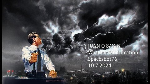 JUAN O SAVIN- Weather Modification to Warfare- Spaceshot76 10 7 2024