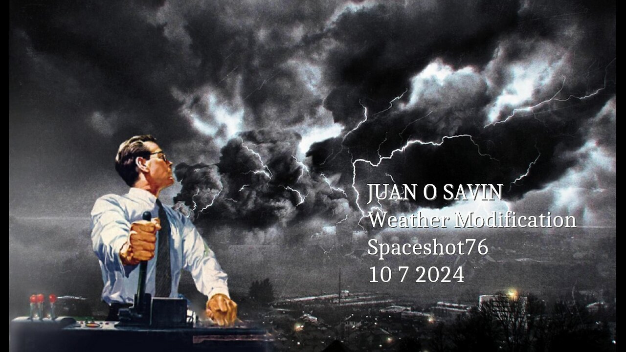 JUAN O SAVIN- Weather Modification to Warfare- Spaceshot76 10 7 2024