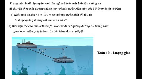 Toán 10: Trong một buổi tập luyện,một tàu ngầm ở trên mặt biển lặn xuống và di chuyển