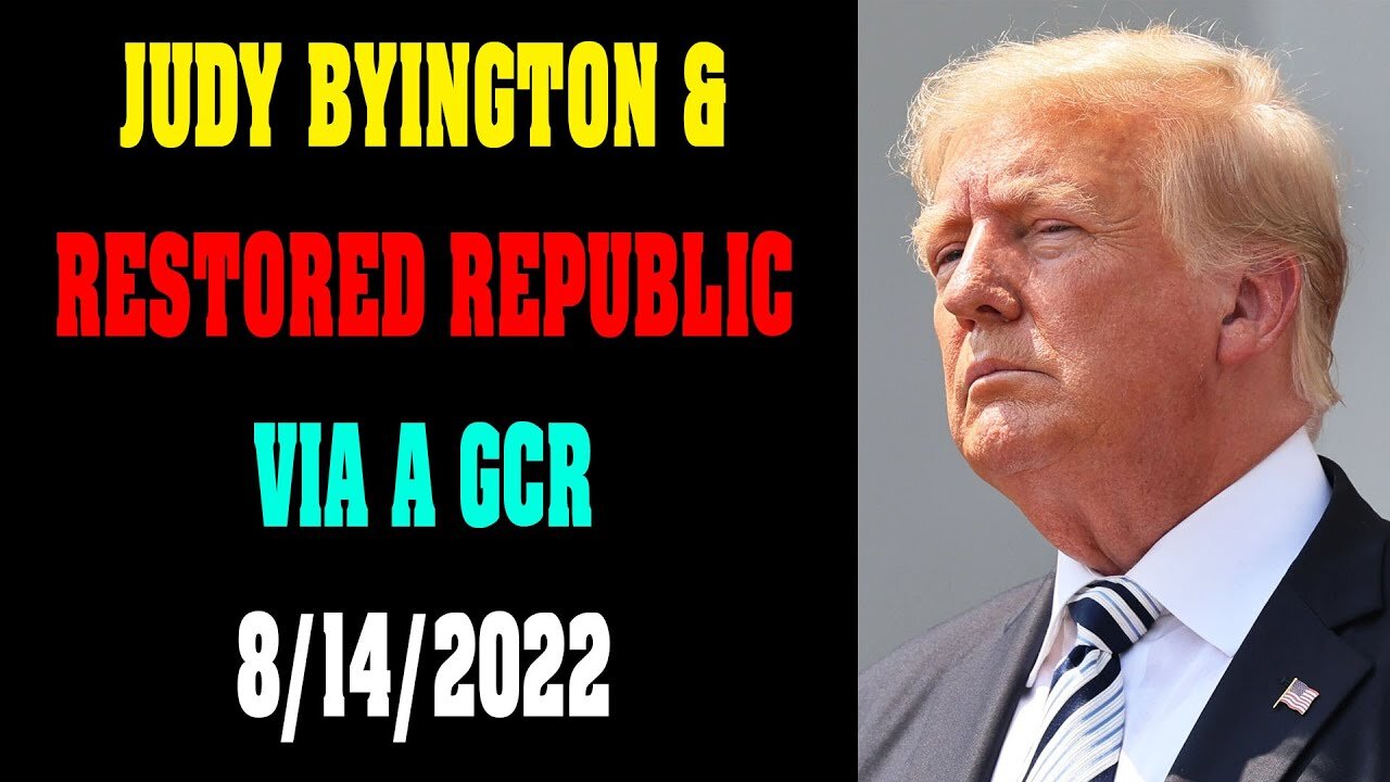 JUDY BYINGTON INTEL & RESTORED REPUBLIC VIA A GCR BIG UPDATE TODAY AUG 14, 2022 - TRUMP NEWS