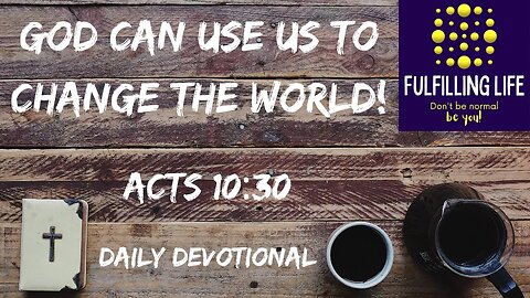 God Will Use Us - Acts 10:30 - Fulfilling Life Daily Devotional