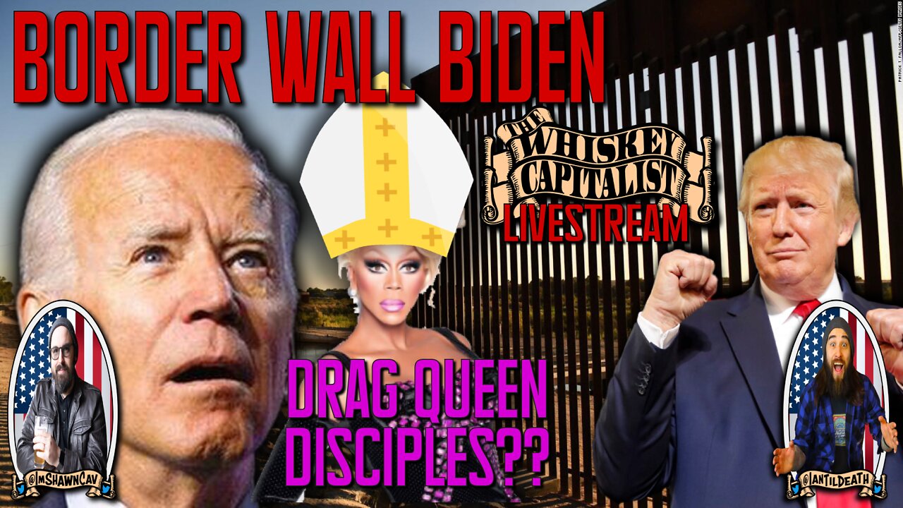 Border Wall Biden/Dr*g Queen Disciples?? | The Whiskey Capitalist | 8.1.22