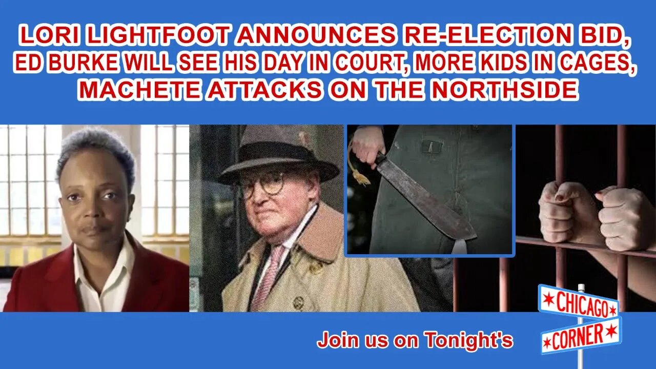 Lightfoot's Re-election Bid, Ed Burke Will See his Day in Court, Kids in Cages, Machete Attacks