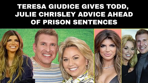 Teresa Giudice gives Todd, Julie Chrisley advice ahead of prison sentences